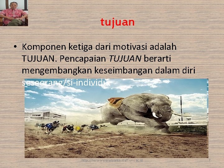 tujuan • Komponen ketiga dari motivasi adalah TUJUAN. Pencapaian TUJUAN berarti mengembangkan keseimbangan dalam