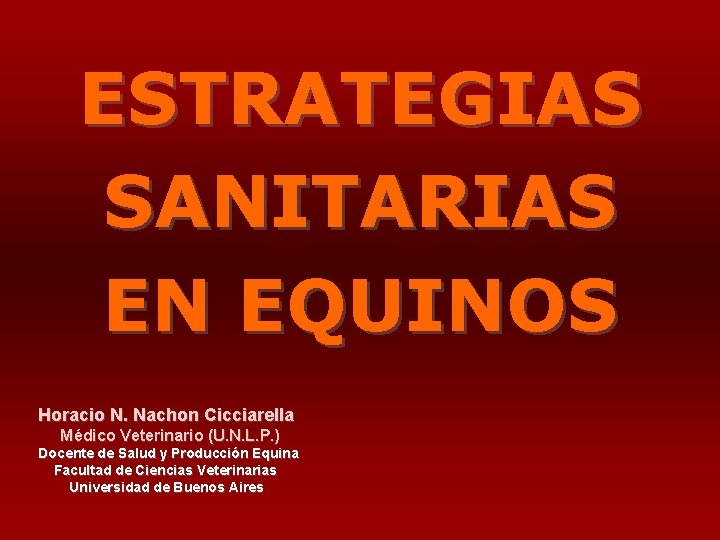 ESTRATEGIAS SANITARIAS EN EQUINOS Horacio N. Nachon Cicciarella Médico Veterinario (U. N. L. P.