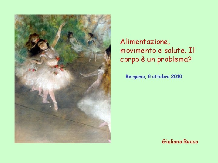 Alimentazione, movimento e salute. Il corpo è un problema? Bergamo, 8 ottobre 2010 Giuliana