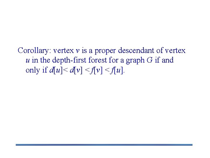 Nesting of descendants’ intervals Corollary: vertex v is a proper descendant of vertex u Nesting of descendants’ intervals Corollary: vertex v is a proper descendant of vertex u