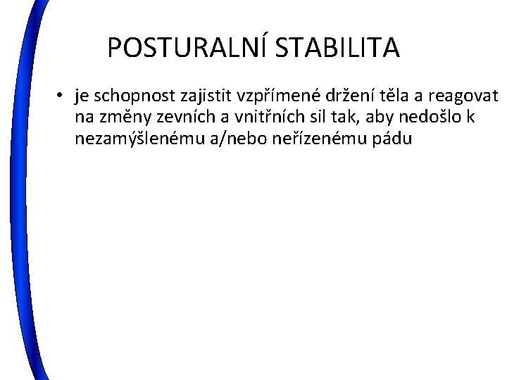 POSTURALNÍ STABILITA • je schopnost zajistit vzpřímené držení těla a reagovat na změny zevních