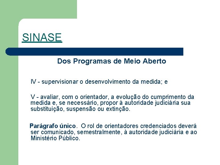SINASE Dos Programas de Meio Aberto IV - supervisionar o desenvolvimento da medida; e