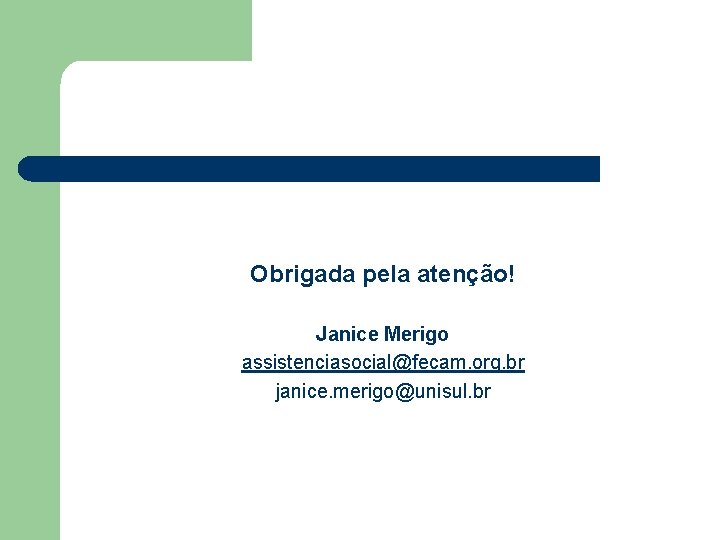 Obrigada pela atenção! Janice Merigo assistenciasocial@fecam. org. br janice. merigo@unisul. br 