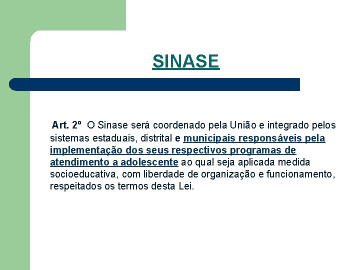 SINASE Art. 2º O Sinase será coordenado pela União e integrado pelos sistemas estaduais,