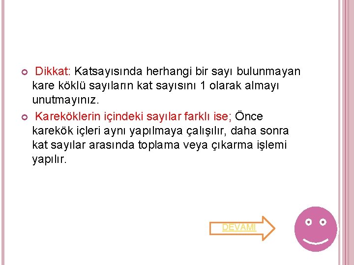 Dikkat: Katsayısında herhangi bir sayı bulunmayan kare köklü sayıların kat sayısını 1 olarak Dikkat: Katsayısında herhangi bir sayı bulunmayan kare köklü sayıların kat sayısını 1 olarak