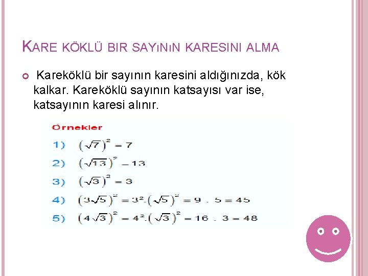 KARE KÖKLÜ BIR SAYıNıN KARESINI ALMA Kareköklü bir sayının karesini aldığınızda, kök kalkar. Kareköklü KARE KÖKLÜ BIR SAYıNıN KARESINI ALMA Kareköklü bir sayının karesini aldığınızda, kök kalkar. Kareköklü