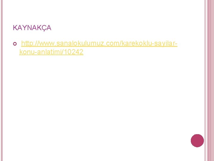 KAYNAKÇA http: //www. sanalokulumuz. com/karekoklu-sayilarkonu-anlatimi/10242 KAYNAKÇA http: //www. sanalokulumuz. com/karekoklu-sayilarkonu-anlatimi/10242