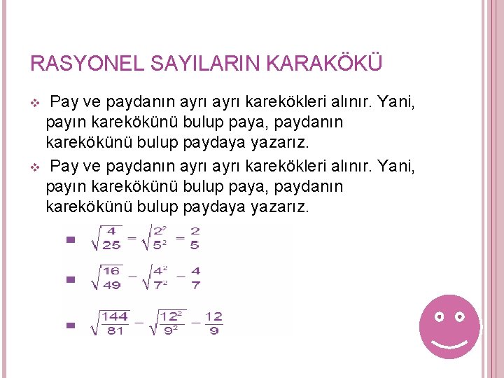 RASYONEL SAYILARIN KARAKÖKÜ Pay ve paydanın ayrı karekökleri alınır. Yani, payın karekökünü bulup paya, RASYONEL SAYILARIN KARAKÖKÜ Pay ve paydanın ayrı karekökleri alınır. Yani, payın karekökünü bulup paya,
