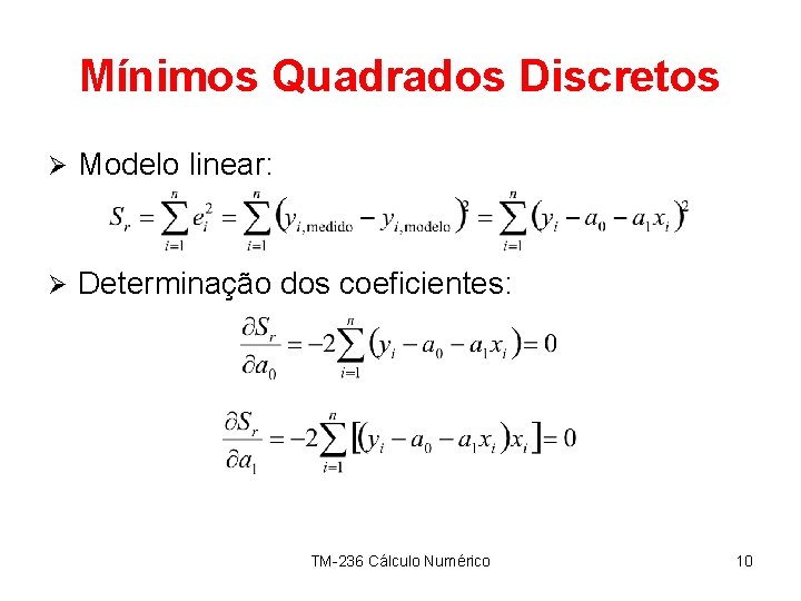 Mínimos Quadrados Discretos Ø Modelo linear: Ø Determinação dos coeficientes: TM-236 Cálculo Numérico 10