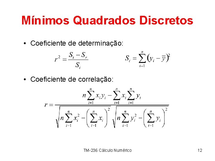 Mínimos Quadrados Discretos • Coeficiente de determinação: • Coeficiente de correlação: TM-236 Cálculo Numérico