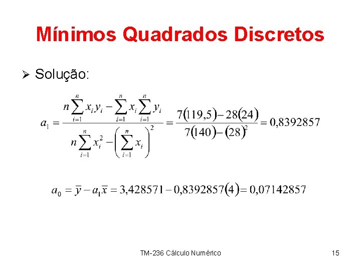 Mínimos Quadrados Discretos Ø Solução: TM-236 Cálculo Numérico 15 