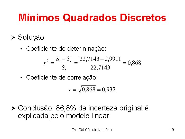 Mínimos Quadrados Discretos Ø Solução: • Coeficiente de determinação: • Coeficiente de correlação: Ø