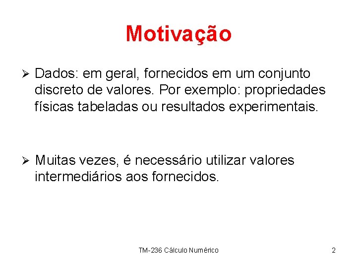Motivação Ø Dados: em geral, fornecidos em um conjunto discreto de valores. Por exemplo: