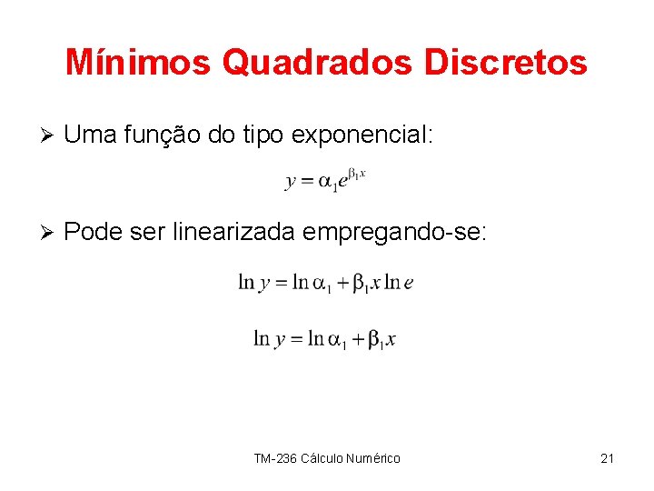 Mínimos Quadrados Discretos Ø Uma função do tipo exponencial: Ø Pode ser linearizada empregando-se: