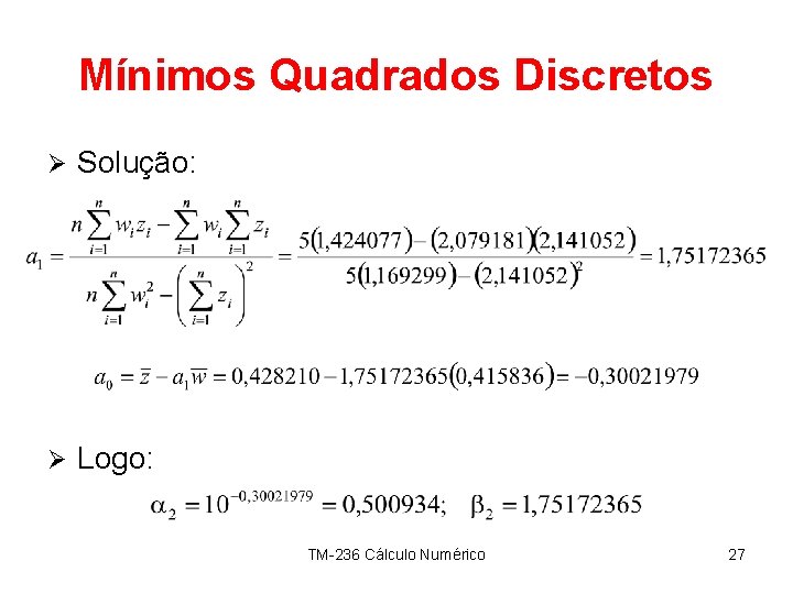 Mínimos Quadrados Discretos Ø Solução: Ø Logo: TM-236 Cálculo Numérico 27 