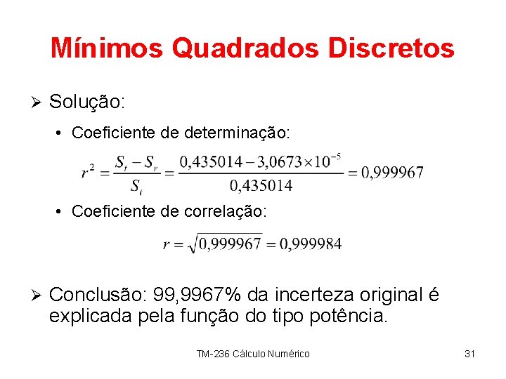 Mínimos Quadrados Discretos Ø Solução: • Coeficiente de determinação: • Coeficiente de correlação: Ø