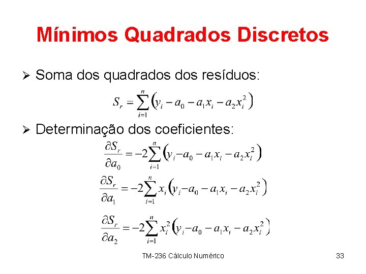 Mínimos Quadrados Discretos Ø Soma dos quadrados resíduos: Ø Determinação dos coeficientes: TM-236 Cálculo