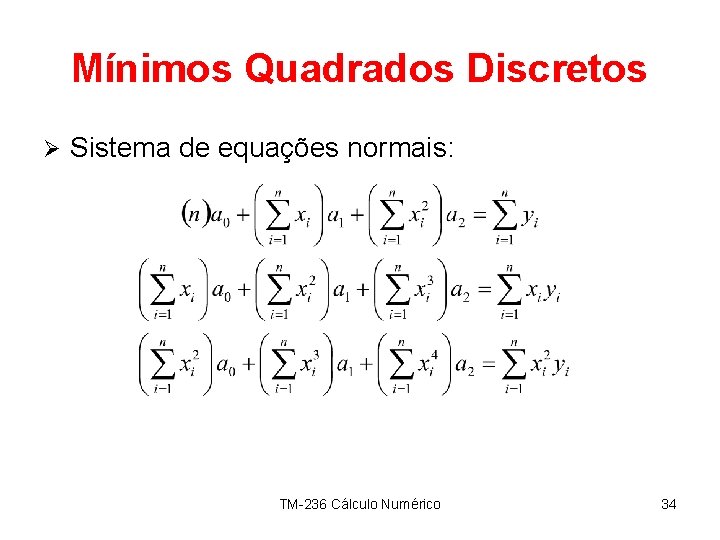 Mínimos Quadrados Discretos Ø Sistema de equações normais: TM-236 Cálculo Numérico 34 
