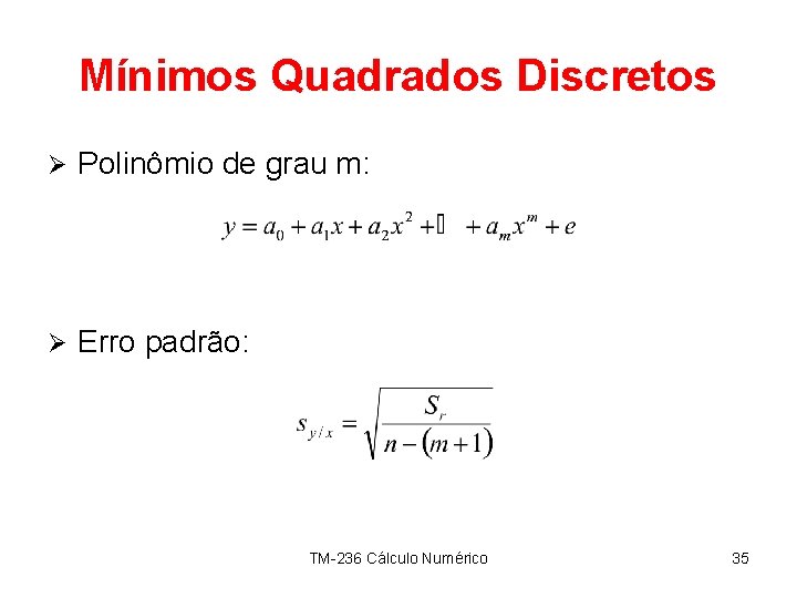 Mínimos Quadrados Discretos Ø Polinômio de grau m: Ø Erro padrão: TM-236 Cálculo Numérico