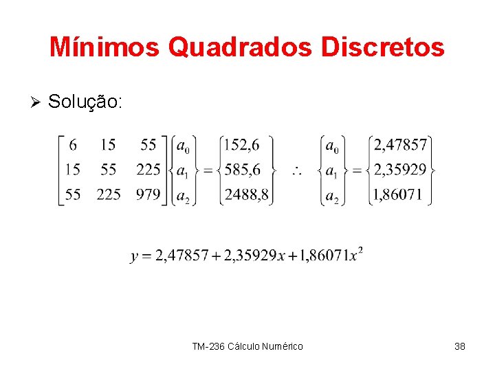 Mínimos Quadrados Discretos Ø Solução: TM-236 Cálculo Numérico 38 