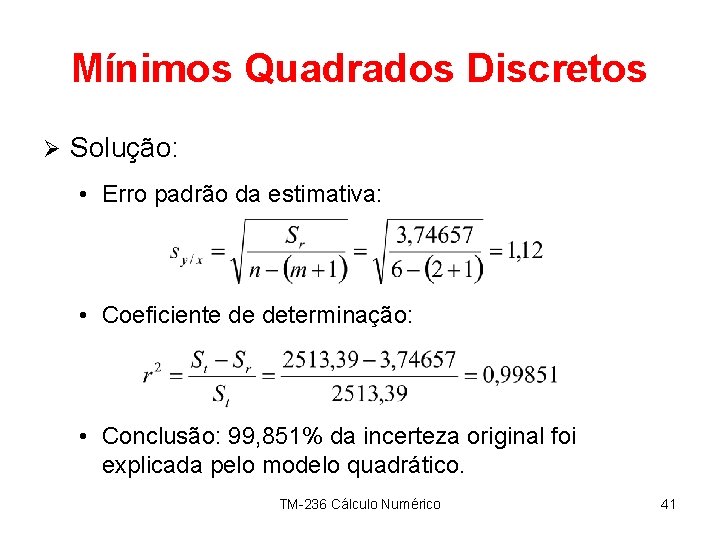 Mínimos Quadrados Discretos Ø Solução: • Erro padrão da estimativa: • Coeficiente de determinação: