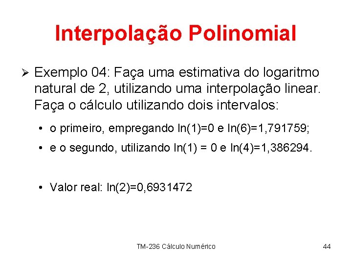 Interpolação Polinomial Ø Exemplo 04: Faça uma estimativa do logaritmo natural de 2, utilizando