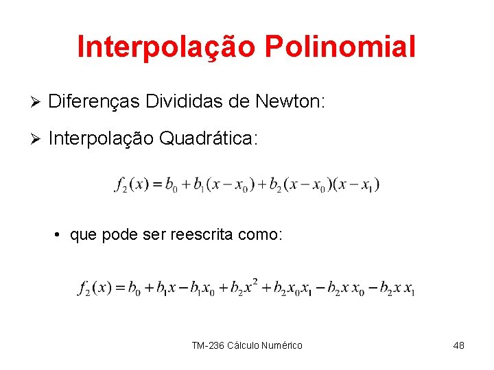 Interpolação Polinomial Ø Diferenças Divididas de Newton: Ø Interpolação Quadrática: • que pode ser