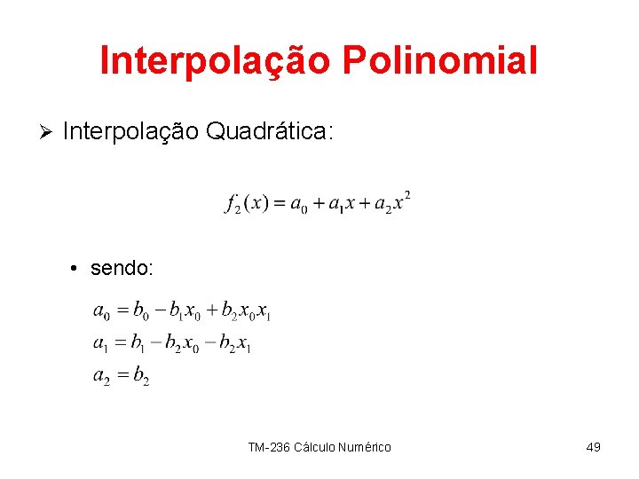 Interpolação Polinomial Ø Interpolação Quadrática: • sendo: TM-236 Cálculo Numérico 49 