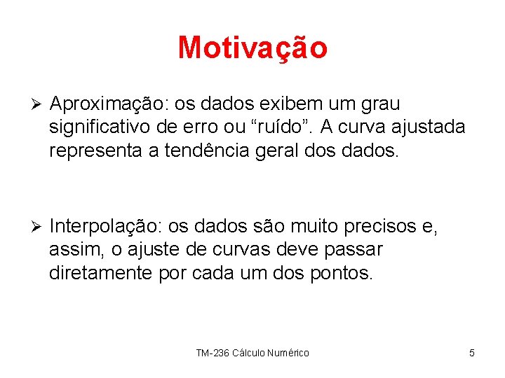 Motivação Ø Aproximação: os dados exibem um grau significativo de erro ou “ruído”. A