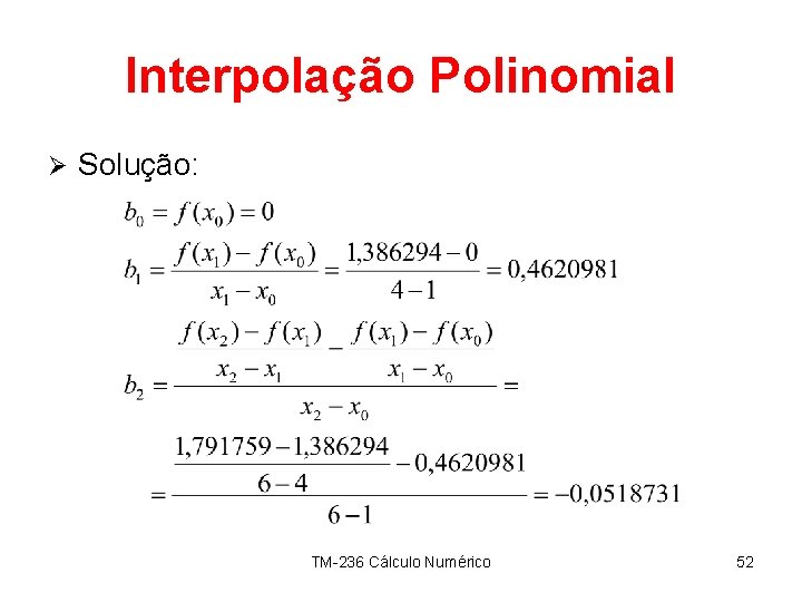 Interpolação Polinomial Ø Solução: TM-236 Cálculo Numérico 52 