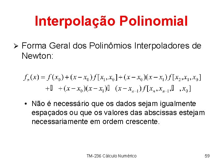 Interpolação Polinomial Ø Forma Geral dos Polinômios Interpoladores de Newton: • Não é necessário