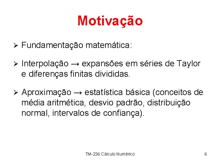 Motivação Ø Fundamentação matemática: Ø Interpolação → expansões em séries de Taylor e diferenças