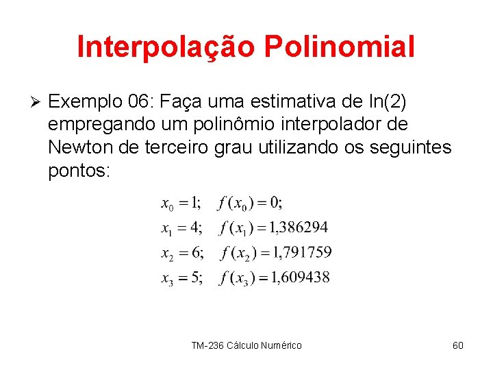 Interpolação Polinomial Ø Exemplo 06: Faça uma estimativa de ln(2) empregando um polinômio interpolador