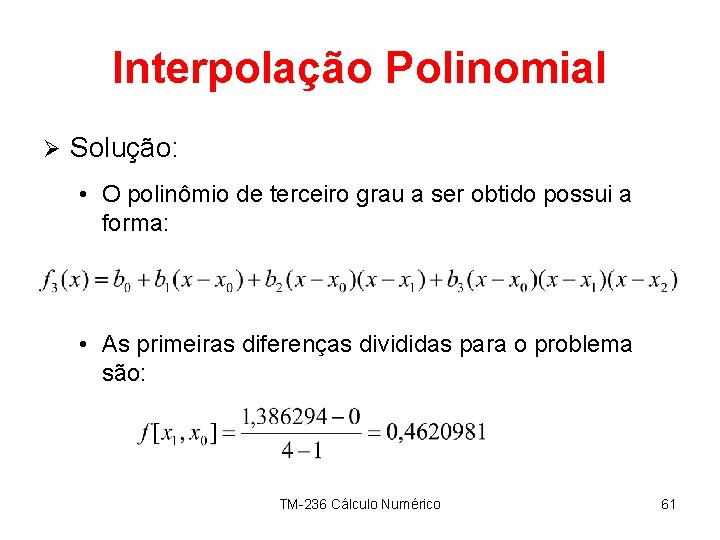 Interpolação Polinomial Ø Solução: • O polinômio de terceiro grau a ser obtido possui