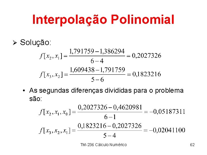 Interpolação Polinomial Ø Solução: • As segundas diferenças divididas para o problema são: TM-236