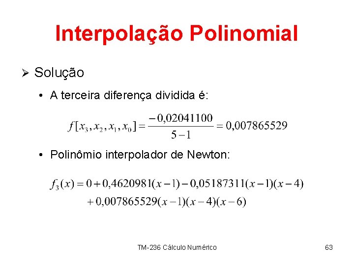 Interpolação Polinomial Ø Solução • A terceira diferença dividida é: • Polinômio interpolador de