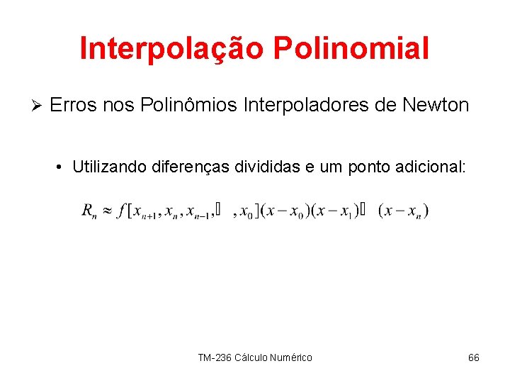 Interpolação Polinomial Ø Erros nos Polinômios Interpoladores de Newton • Utilizando diferenças divididas e
