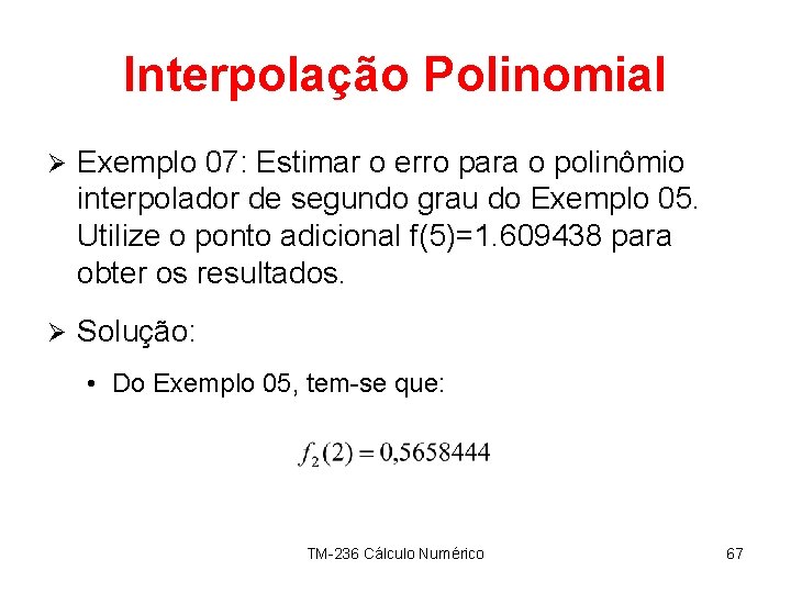 Interpolação Polinomial Ø Exemplo 07: Estimar o erro para o polinômio interpolador de segundo