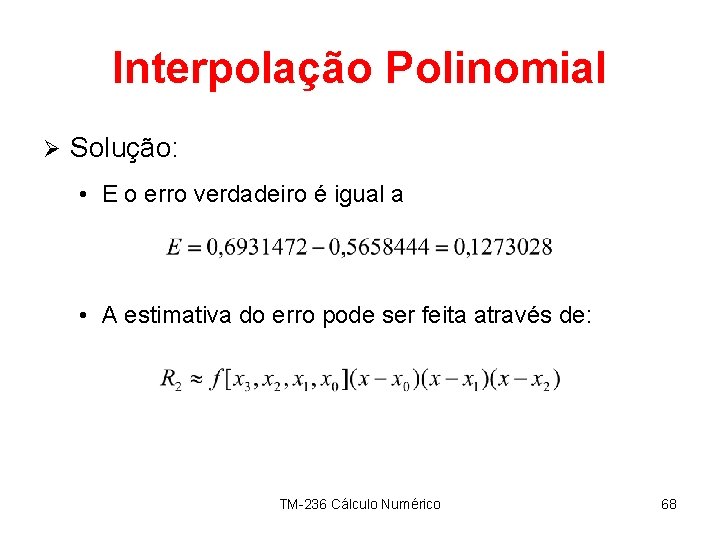 Interpolação Polinomial Ø Solução: • E o erro verdadeiro é igual a • A