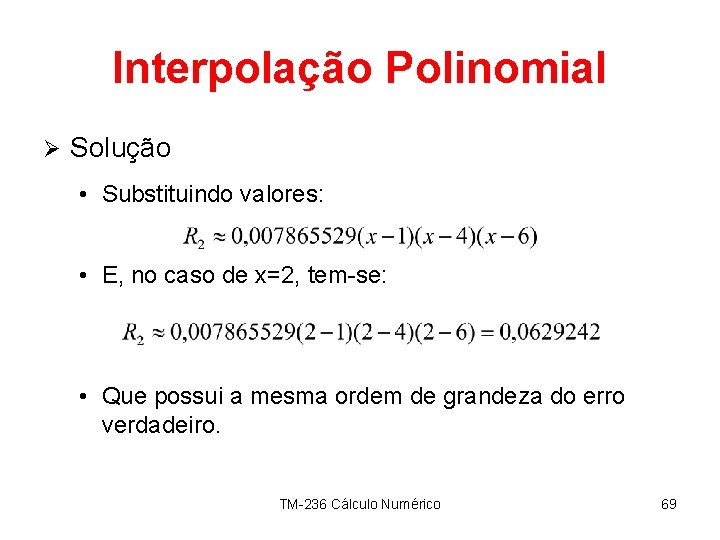 Interpolação Polinomial Ø Solução • Substituindo valores: • E, no caso de x=2, tem-se: