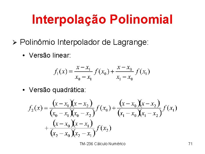 Interpolação Polinomial Ø Polinômio Interpolador de Lagrange: • Versão linear: • Versão quadrática: TM-236