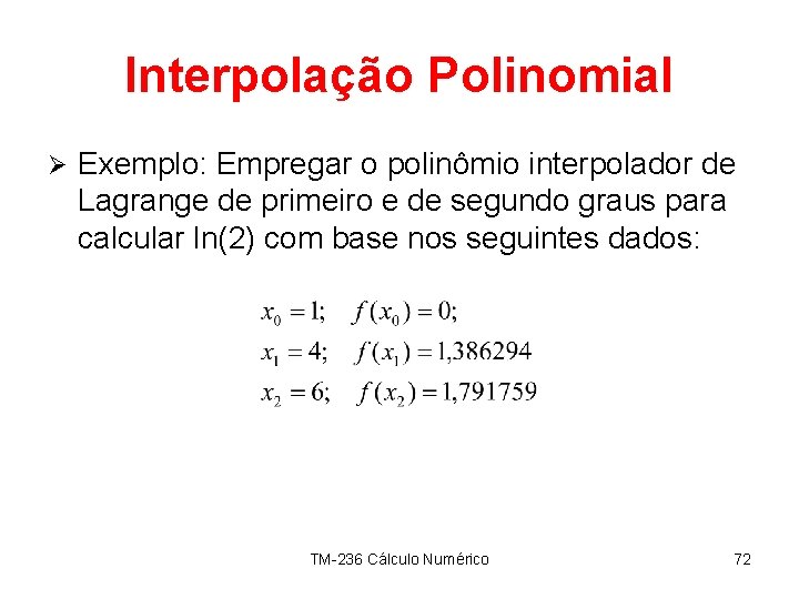 Interpolação Polinomial Ø Exemplo: Empregar o polinômio interpolador de Lagrange de primeiro e de