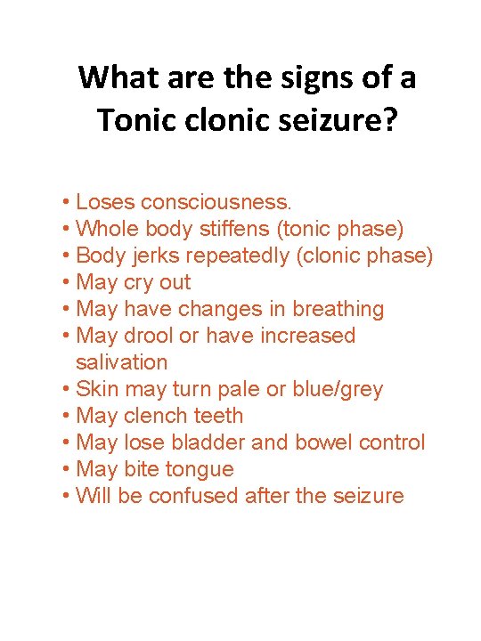 What are the signs of a Tonic clonic seizure? • Loses consciousness. • Whole