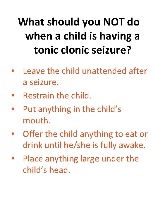 What should you NOT do when a child is having a tonic clonic seizure?