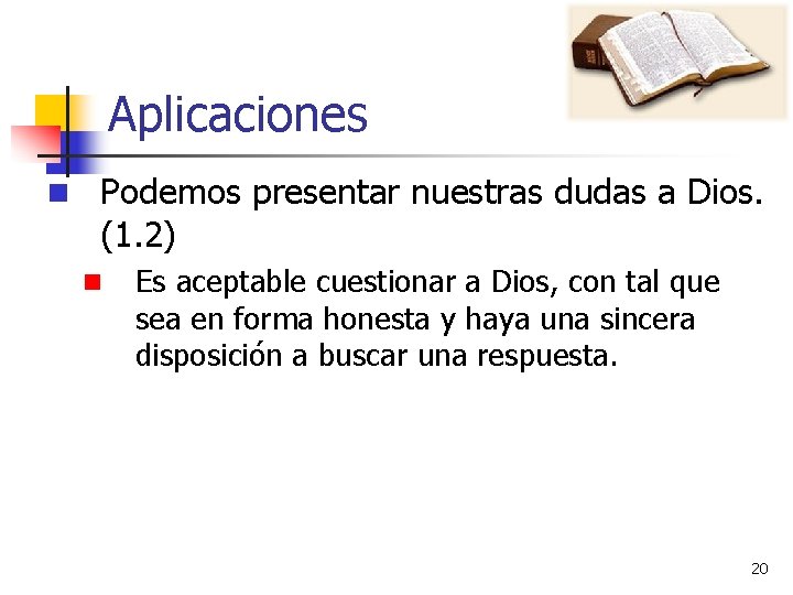 Aplicaciones n Podemos presentar nuestras dudas a Dios. (1. 2) n Es aceptable cuestionar