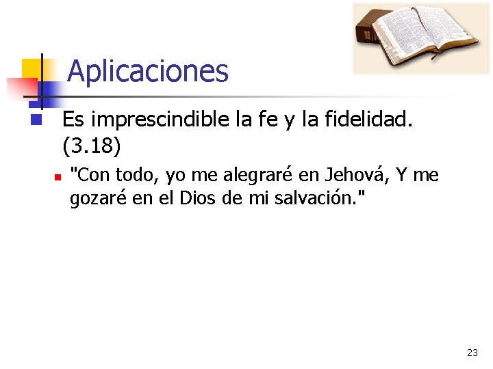 Aplicaciones n Es imprescindible la fe y la fidelidad. (3. 18) n "Con todo,