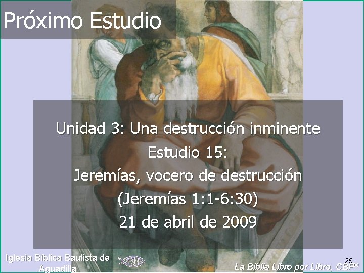 Próximo Estudio Unidad 3: Una destrucción inminente Estudio 15: Jeremías, vocero de destrucción (Jeremías