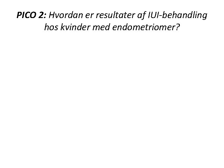 PICO 2: Hvordan er resultater af IUI-behandling hos kvinder med endometriomer? 
