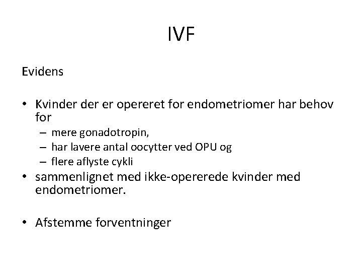 IVF Evidens • Kvinder er opereret for endometriomer har behov for – mere gonadotropin,
