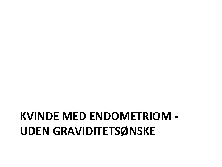 KVINDE MED ENDOMETRIOM UDEN GRAVIDITETSØNSKE 